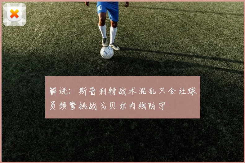 解说：斯普利特战术混乱只会让球员频繁挑战戈贝尔内线防守