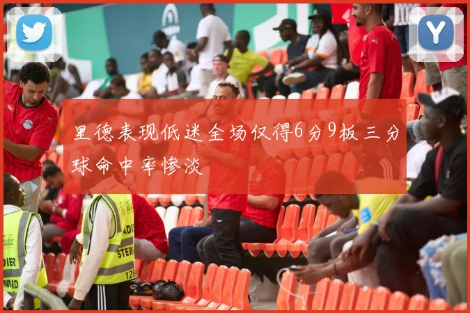 里德表现低迷全场仅得6分9板三分球命中率惨淡