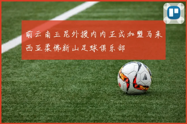前云南玉昆外援内内正式加盟马来西亚柔佛新山足球俱乐部