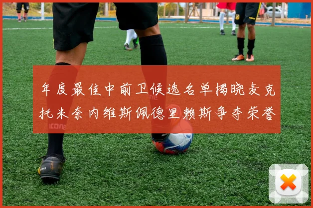 年度最佳中前卫候选名单揭晓麦克托米奈内维斯佩德里赖斯争夺荣誉