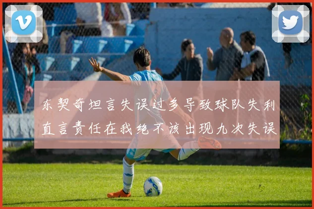 东契奇坦言失误过多导致球队失利直言责任在我绝不该出现九次失误