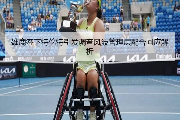 雄鹿签下特伦特引发调查风波管理层配合回应解析（BaccaraGaming）